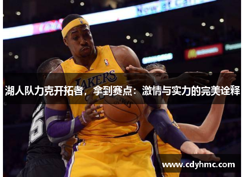 湖人队力克开拓者，拿到赛点：激情与实力的完美诠释