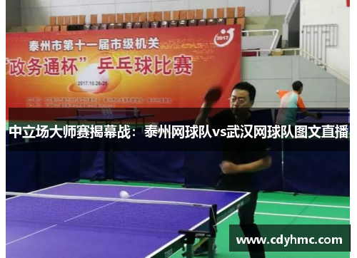 中立场大师赛揭幕战：泰州网球队vs武汉网球队图文直播