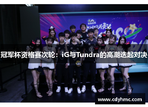 冠军杯资格赛次轮：iG与Tundra的高潮迭起对决